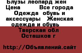 Блузы леопард жен. › Цена ­ 150 - Все города Одежда, обувь и аксессуары » Женская одежда и обувь   . Тверская обл.,Осташков г.